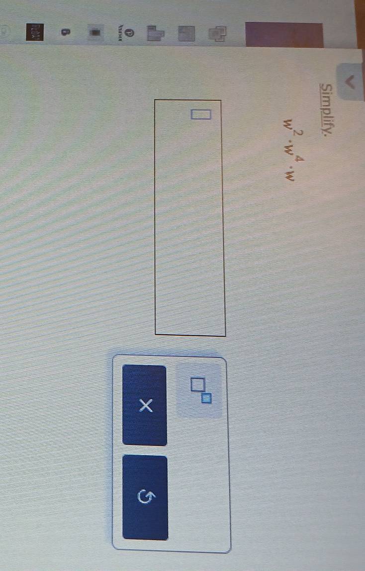 Simplify.
w^2· w^4· w
□^(□)
× 
S 
B