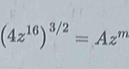 (4z^(16))^3/2=Az^m