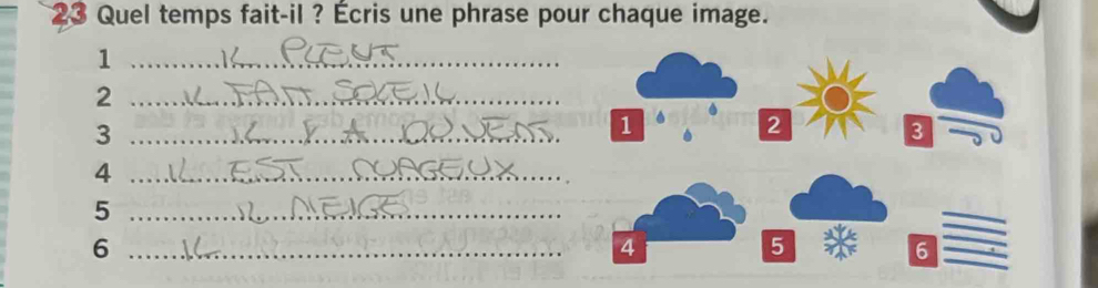 Quel temps fait-il ? Écris une phrase pour chaque image. 
_1 
_2 
_3 
_4 
_5 
_6