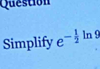 Question 
Simplify e^(-frac 1)2 b C