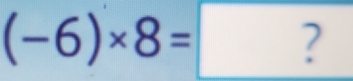 (-6)* 8=?