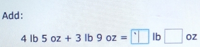 Add:
4lb5oz+3lb9oz= ^· lb□ oz