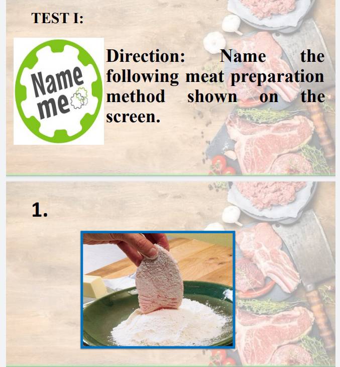 TEST I: 
Direction: £ Name the 
following meat preparation 
method shown on the 
screen. 
1.