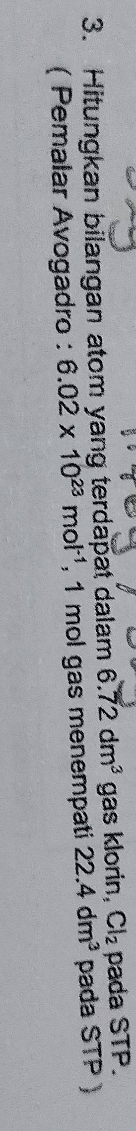 Hitungkan bilangan atom yang terdapat dalam 6.72dm^3 gas klorin, Cl_2 pada STP. 
( Pemalar Avogadro : 6.02* 10^(23)mol^(-1) , 1 mol gas menempati 22.4dm^3 pada STP )