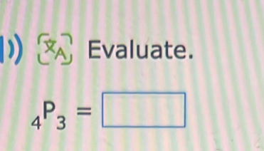 A Evaluate.
_4P_3=□