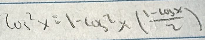 cos^2x=1-cos^2x( (1-cos x)/2 )
