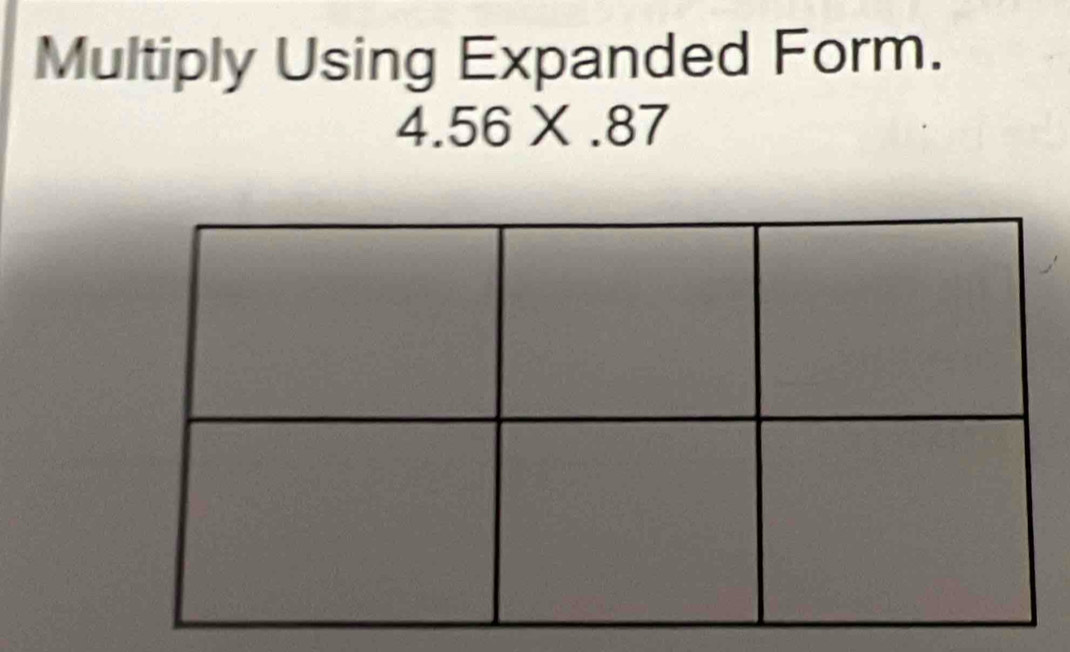 Multiply Using Expanded Form.
4.56* .87