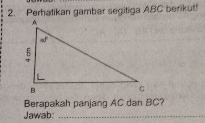 Perhatikan gambar segitiga ABC berikut!
Berapakah panjang AC dan BC?
Jawab:_