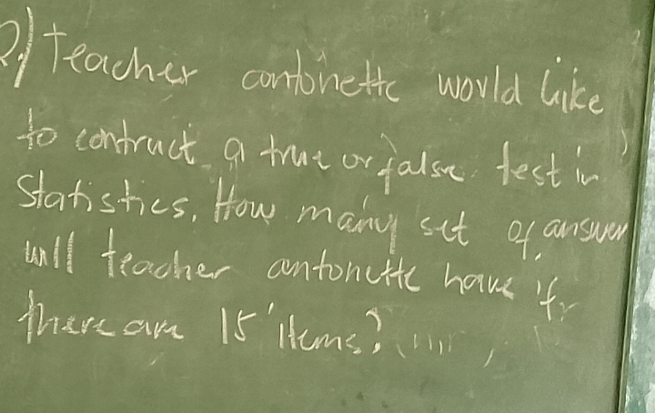 Teacher continetic would like 
to contruct a true or false fest i 
starstics, How many set of answer 
will teacher contoncite have fr 
ther an 15 Htms? )