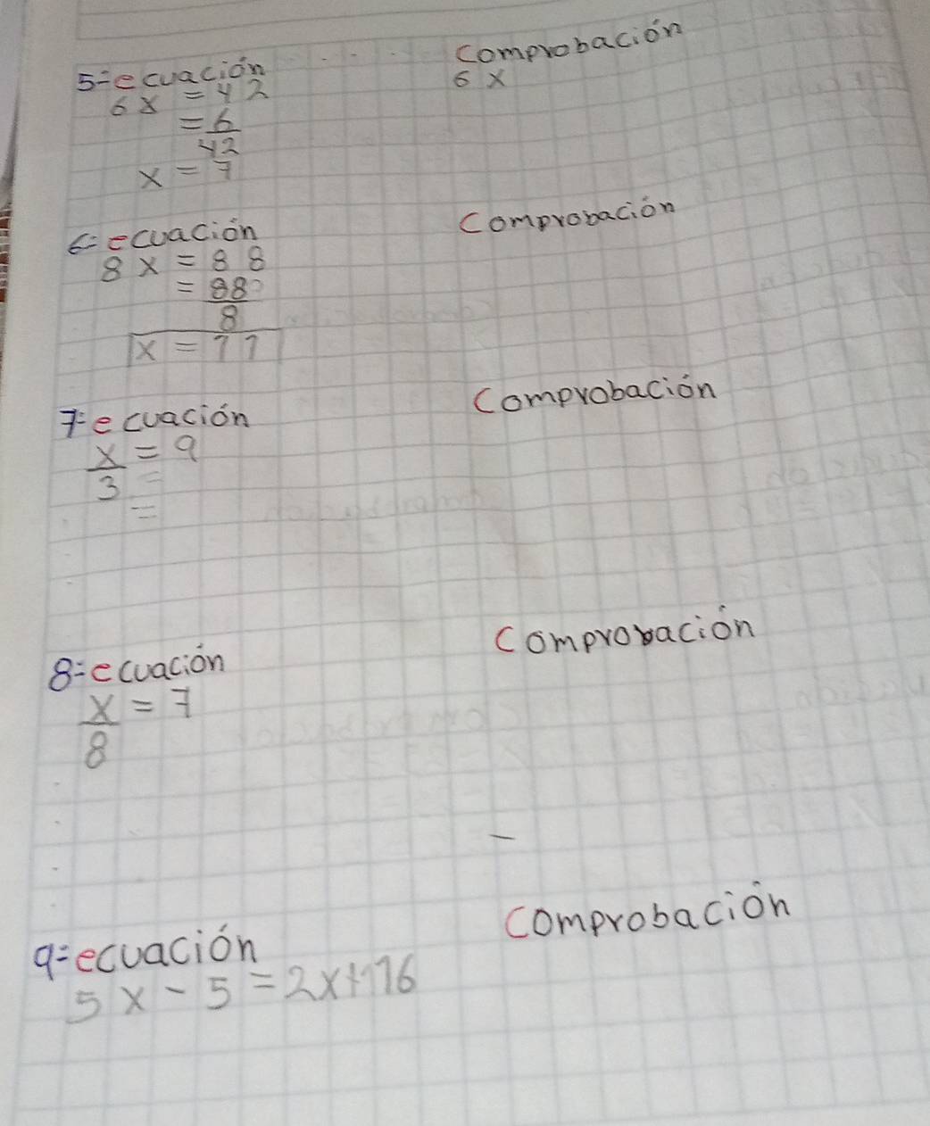 comprobacion 
s=ecuacion
6x=42
6 X
= 6/42 
x=7
cecuacion 
Comprobacion
8x=88
= 88/8 
boxed x11
tecuacion Comprobacion
 x/3 =9
overline _  
8 =ecuation Comproxacion
 x/8 =7
g=ecuacion comprobacion
5x-5=2x+116