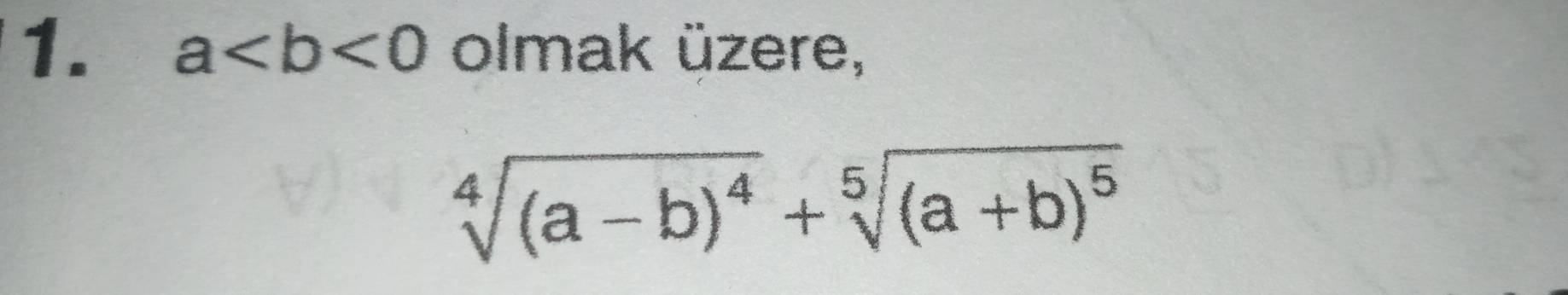 a olmak üzere,
sqrt[4]((a-b)^4)+sqrt[5]((a+b)^5)