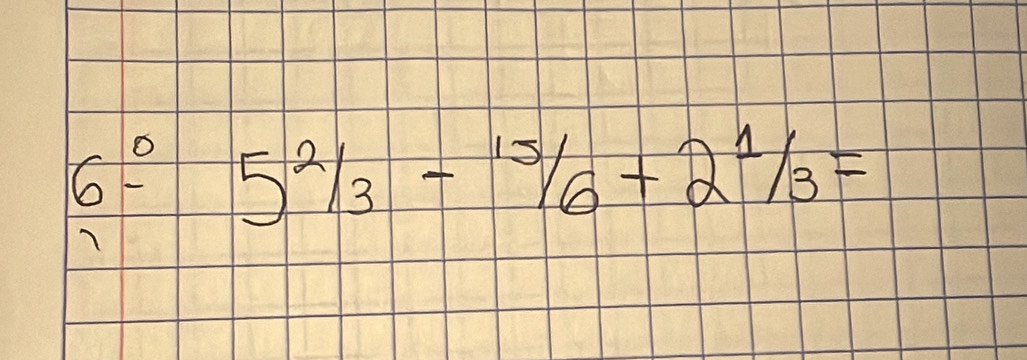 6^0-5^(2/3)-15/6+2^(1/3)=
1