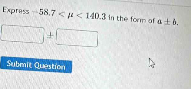 Express -58.7 <140.3 in the form of a± b.
□ ± □
Submit Question