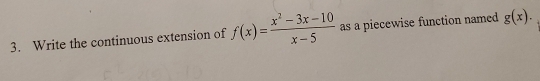 Write the continuous extension of f(x)= (x^2-3x-10)/x-5  as a piecewise function named g(x).