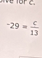 ive for c.
-29= c/13 