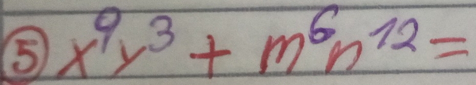 5 x^9y^3+m^6n^(12)=