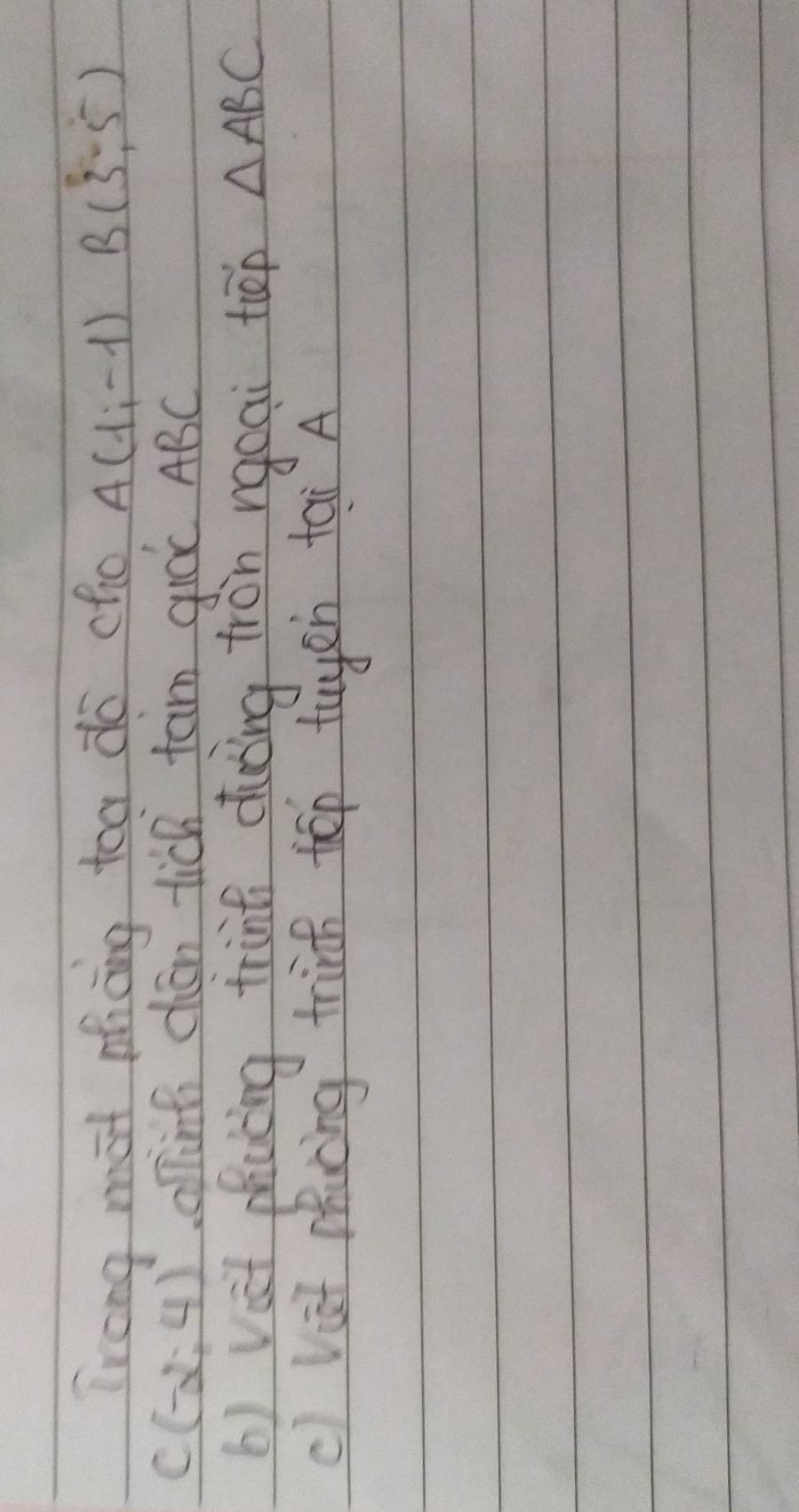 Trong mot pticing too do cho A(1,-1) B(3,-5)
C(-2,4) callint chan tich tam qioc ABC
b) vst phuòing trinn duòing tron rgcai tēn △ ABC
c) hat rhicing trid top tuyen tai A