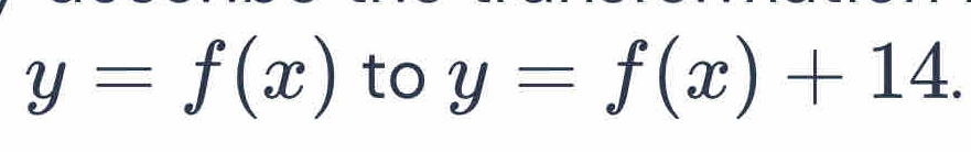 y=f(x) to y=f(x)+14.