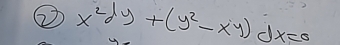 ② x^2dy+(y^2-xy)dx=0