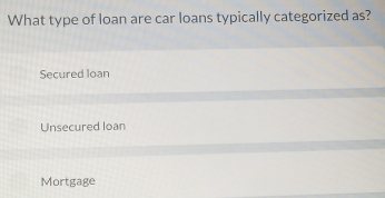 What type of loan are car loans typically categorized as?
Secured loan
Unsecured loan
Mortgage