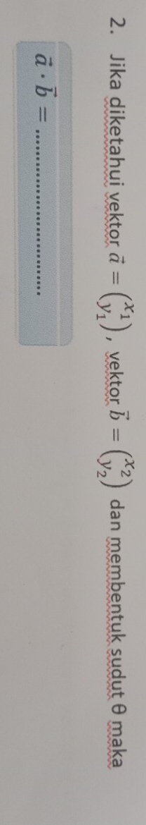 Jika diketahui vektor vector a=beginpmatrix x_1 y_1endpmatrix , vektor vector b=beginpmatrix x_2 y_2endpmatrix dan membentuk sudut θ maka
_ vector a· vector b=