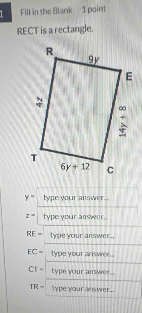 Fill in the Blank 1 point
RECT is a rectangle.
y= type your answer...
z= type your answer...
RE= type your answer...
EC= type your answer...
CT= type your answer...
TR= type your answer...