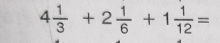 4 1/3 +2 1/6 +1 1/12 =