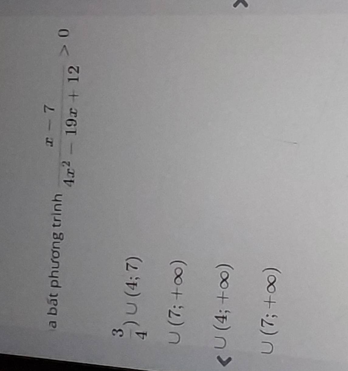 a bất phương trình  (x-7)/4x^2-19x+12 >0
 3/4 )∪ (4;7)
(7;+∈fty )
∪ (4;+∈fty )
|
(7;+∈fty )