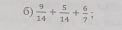  9/14 + 5/14 + 6/7 ;