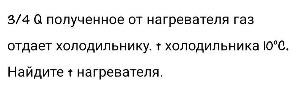 3/4 Q полученное от нагревателя газ 
отдает холодильнику. холодильника 10°C. 
Ηайдите τ нагревателя.