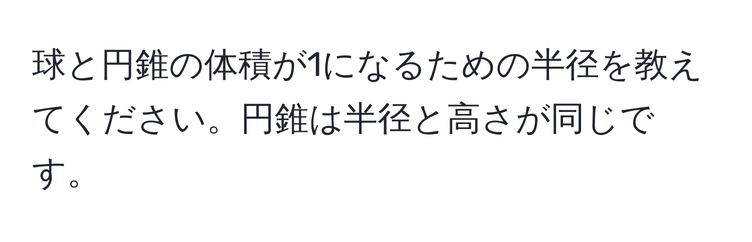 球と円錐の体積が1になるための半径を教えてください。円錐は半径と高さが同じです。