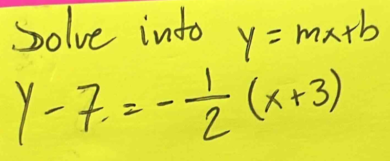 Solve into y=mx+b
y-7=- 1/2 (x+3)