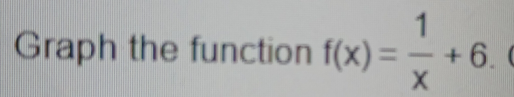 Graph the function f(x)= 1/x +6.