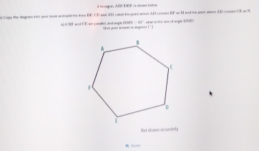 A heotgon, BCDRP, is strows bakn 
) Capy the dliagars into your book and add the lines BP, CE and AD sbet the point whers AD criuses HF as 34 and the past where AD crasses CK as N 
ad al in the size of ange (f 
tộ # BF and CE ere parallel, and engle BMEN Give yout sraeent in degroos ! '' 
Het dramon acturately