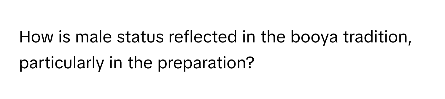 How is male status reflected in the booya tradition, particularly in the preparation?