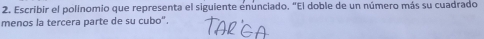 Escribir el polínomio que representa el siguiente enunciado. "El doble de un número más su cuadrado 
menos la tercera parte de su cubo".