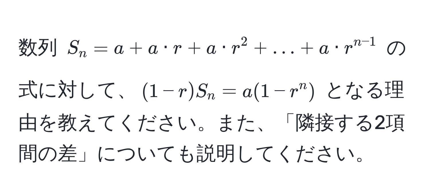 数列 $S_n = a + a · r + a · r^(2 + ... + a · r^n-1)$ の式に対して、$(1 - r) S_n = a(1 - r^n)$ となる理由を教えてください。また、「隣接する2項間の差」についても説明してください。