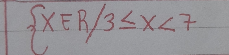  x∈ R/3≤ x<7</tex>