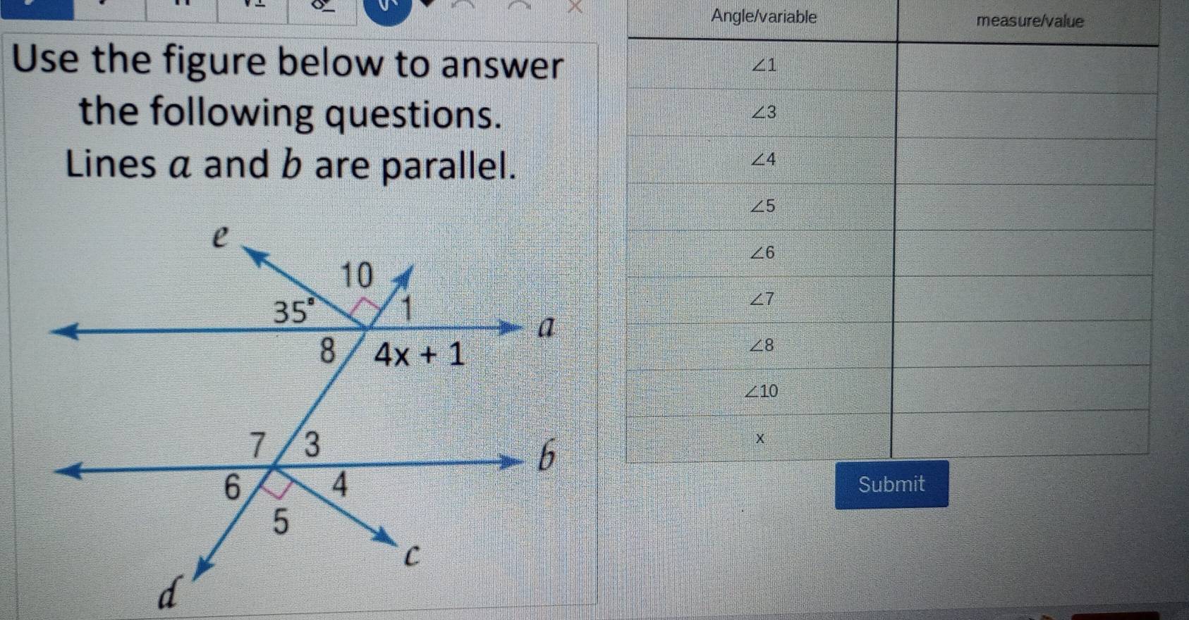 Angle/variable measure/value
Use the figure below to answer
the following questions.
Lines a and b are parallel.