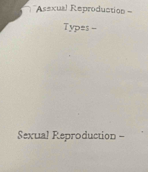 Asexual Reproduction - 
Types -- 
Sexual Reproduction -