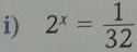 2^x= 1/32 