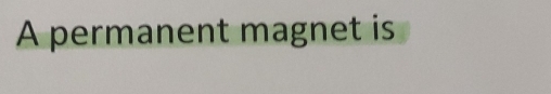 A permanent magnet is