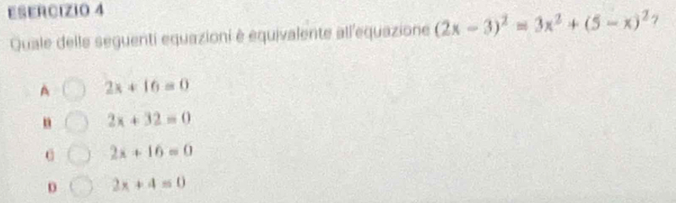 Quale delle seguenti equazioni è equivalente all'equazione (2x-3)^2=3x^2+(5-x)^2 7
A 2x+16=0
n 2x+32=0
C 2x+16=0
2x+4=0