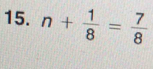 n+ 1/8 = 7/8 