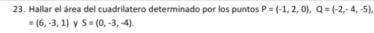 Hallar el área del cuadrilatero determinado por los puntos P=(-1,2,0), Q=(-2,-4,-5),
=(6,-3,1) y S=(0,-3,-4).