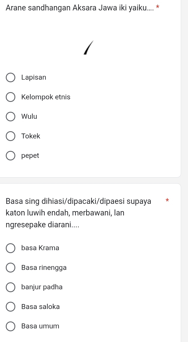 Arane sandhangan Aksara Jawa iki yaiku.... *
Lapisan
Kelompok etnis
Wulu
Tokek
pepet
Basa sing dihiasi/dipacaki/dipaesi supaya *
katon luwih endah, merbawani, lan
ngresepake diarani....
basa Krama
Basa rinengga
banjur padha
Basa saloka
Basa umum