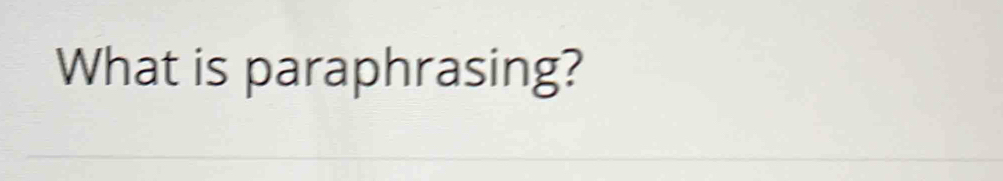 What is paraphrasing?