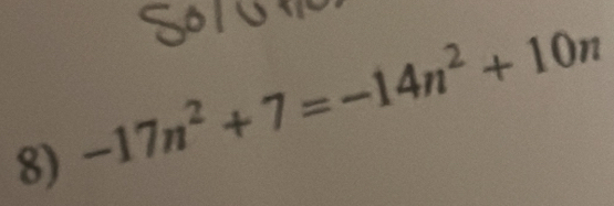 31 6 M
8) -17n^2+7=-14n^2+10n