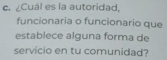 ¿Cuál es la autoridad, 
funcionaria o funcionario que 
establece alguna forma de 
servicio en tu comunidad?