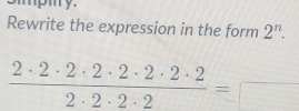 mpmy. 
Rewrite the expression in the form 2^n.
 2· 2· 2· 2· 2· 2· 2· 2/2· 2· 2· 2 =